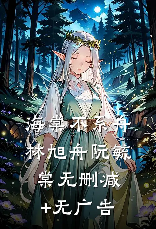海棠不系舟林旭舟阮毓棠无删减+无广告