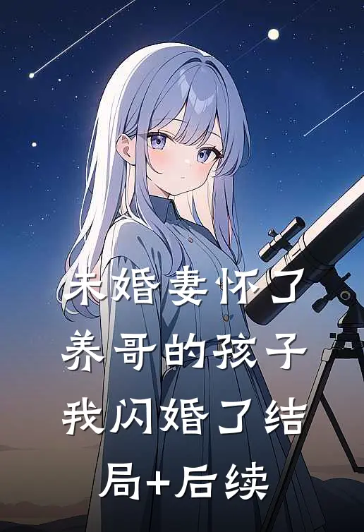 未婚妻怀了养哥的孩子，我闪婚了结局+后续