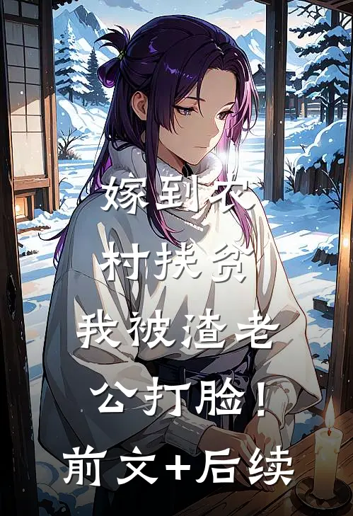 嫁到农村扶贫，我被渣老公打脸！前文+后续