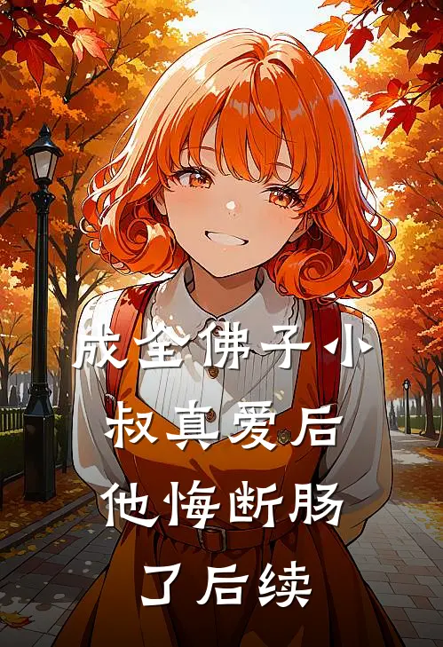 成全佛子小叔真爱后，他悔断肠了后续