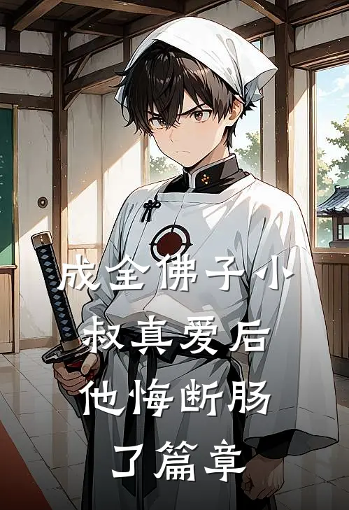 成全佛子小叔真爱后，他悔断肠了篇章
