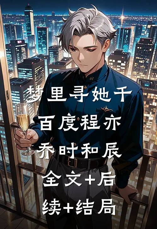 梦里寻她千百度程亦乔时和辰全文+后续+结局