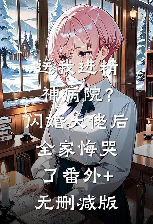 送我进精神病院？闪婚大佬后全家悔哭了番外+无删减版