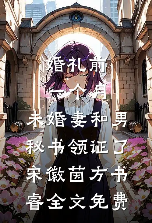婚礼前一个月，未婚妻和男秘书领证了宋徽茵方书睿全文免费