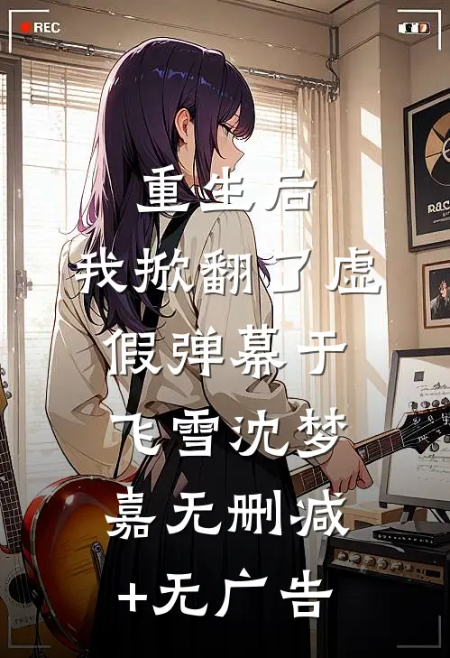 重生后，我掀翻了虚假弹幕于飞雪沈梦嘉无删减+无广告