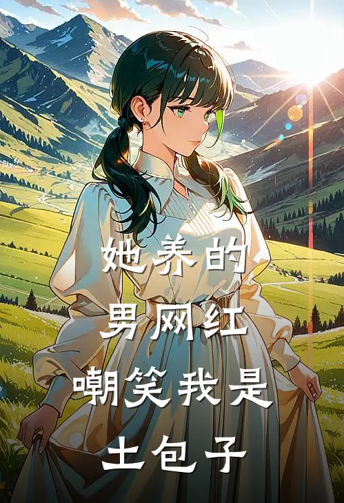 她养的男网红，嘲笑我是土包子