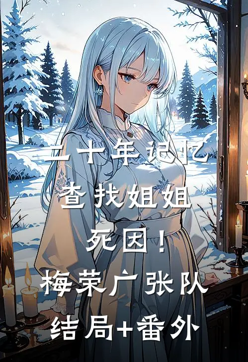 二十年记忆，查找姐姐死因！梅荣广张队:结局+番外