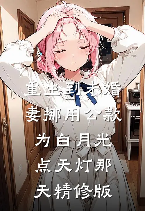 重生到未婚妻挪用公款为白月光点天灯那天精修版