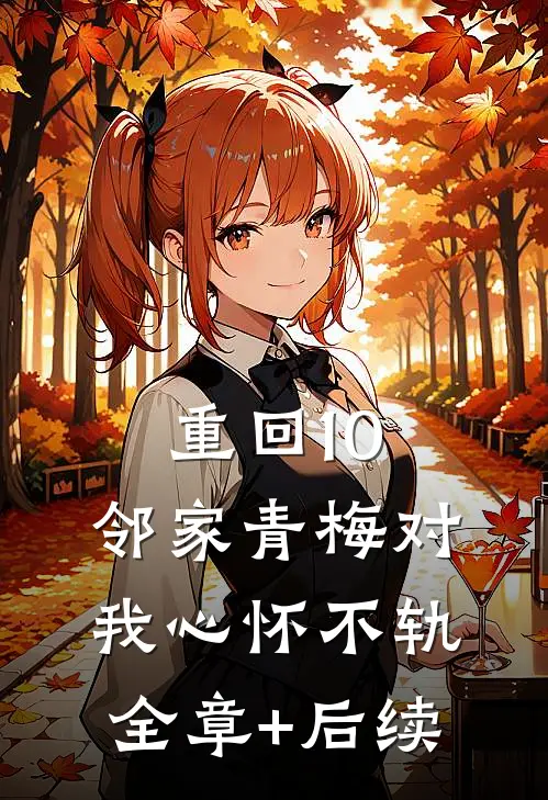 重回10：邻家青梅对我心怀不轨:全章+后续