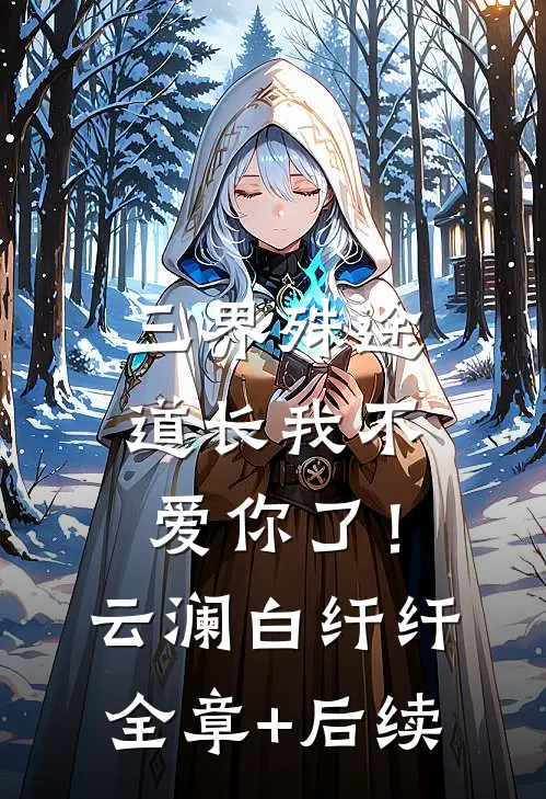三界殊途，道长我不爱你了！云澜白纤纤:全章+后续