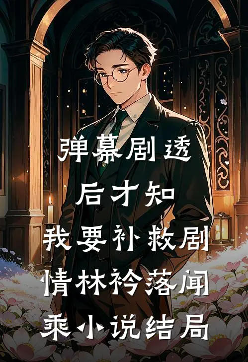 弹幕剧透后才知，我要补救剧情林衿落闻乘小说结局