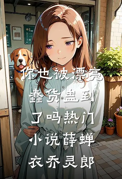 你也被漂亮蠢货蛊到了吗热门小说薛蝉衣乔灵郎