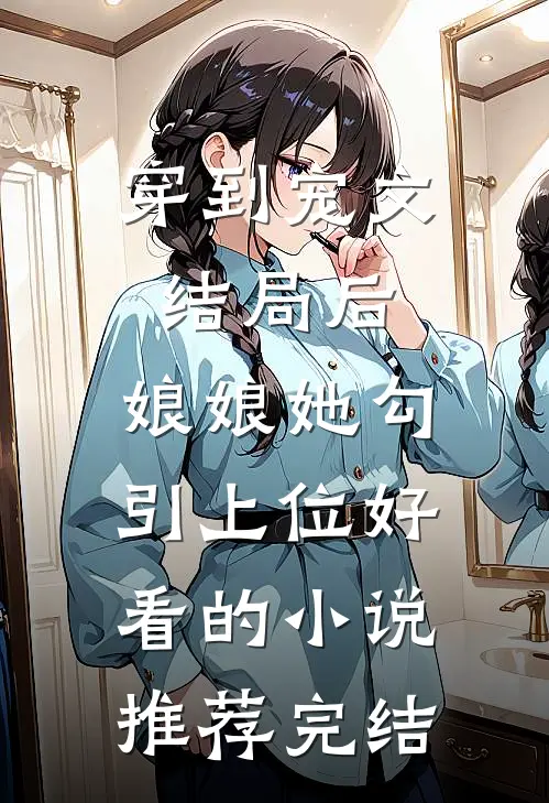 穿到宠文结局后，娘娘她勾引上位好看的小说推荐完结