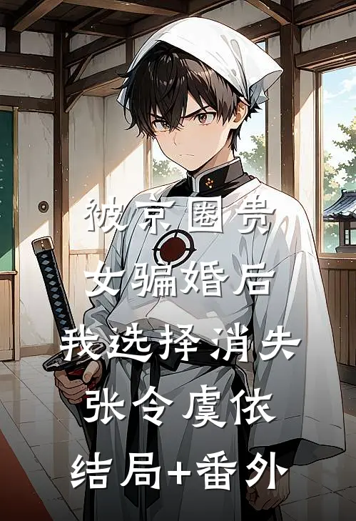 被京圈贵女骗婚后，我选择消失张令虞依:结局+番外