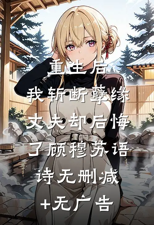 重生后，我斩断孽缘，丈夫却后悔了顾穆苏语诗无删减+无广告