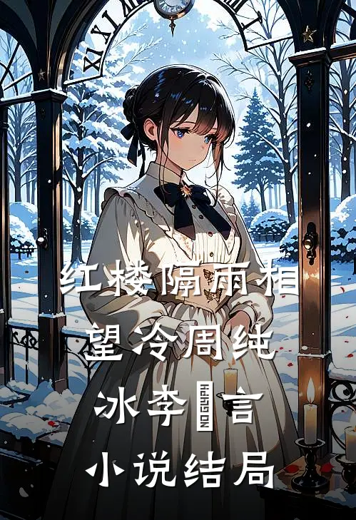 红楼隔雨相望冷周纯冰李璟言小说结局