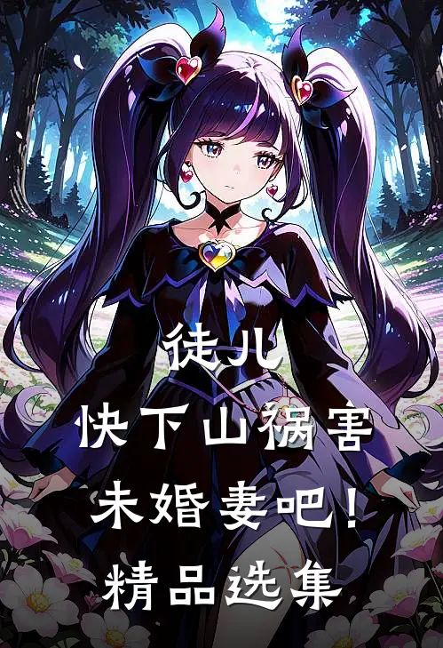 徒儿，快下山祸害未婚妻吧！精品选集