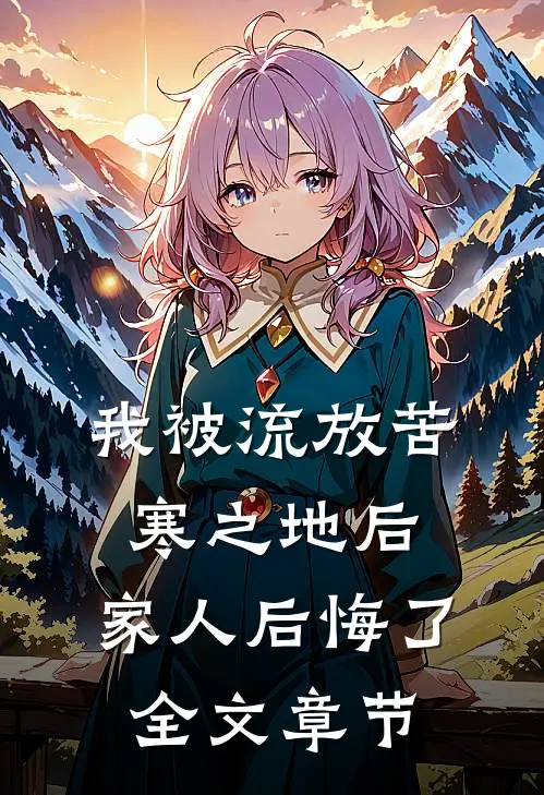 我被流放苦寒之地后，家人后悔了全文章节