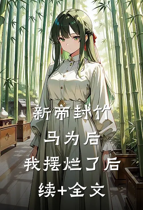 新帝封竹马为后，我摆烂了后续+全文