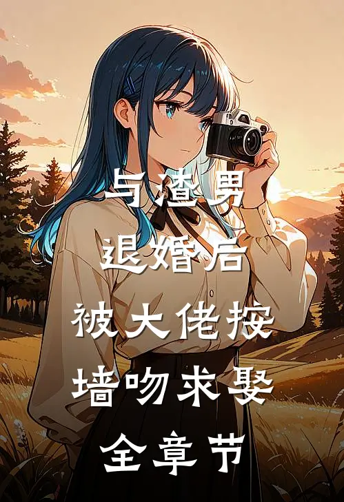 与渣男退婚后，被大佬按墙吻求娶全章节