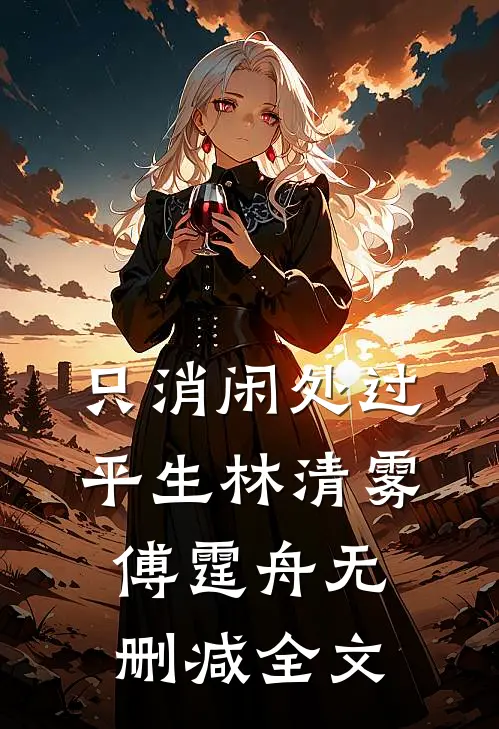 只消闲处过平生林清雾傅霆舟无删减全文