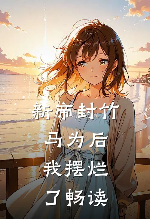 新帝封竹马为后，我摆烂了畅读