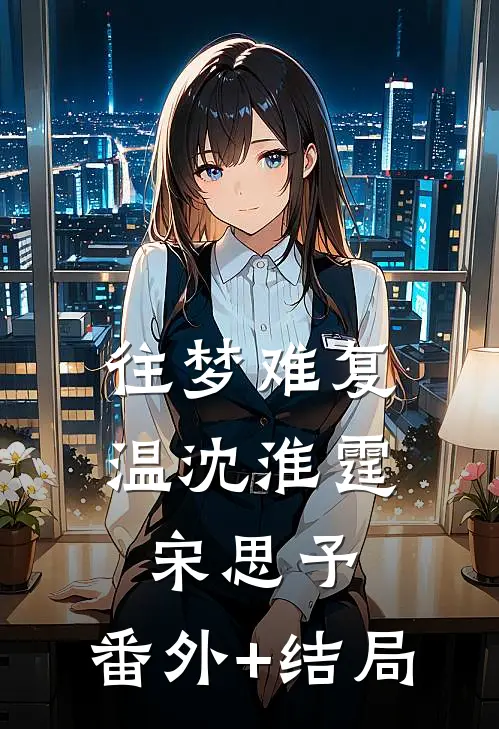 往梦难复温沈淮霆宋思予:(番外)+(结局)