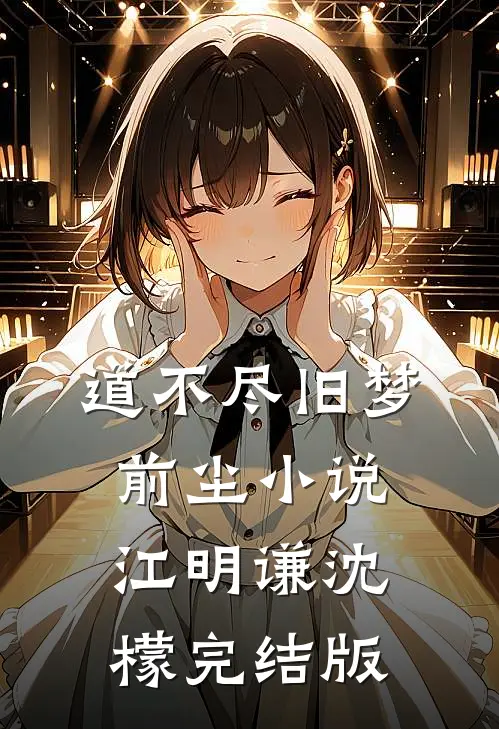 道不尽旧梦前尘小说江明谦沈檬完结版