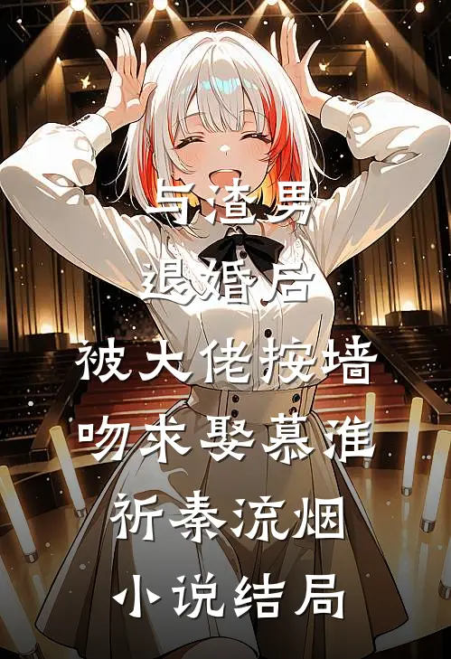 与渣男退婚后，被大佬按墙吻求娶慕淮祈秦流烟小说结局