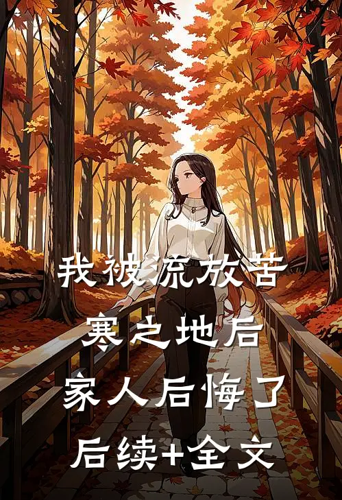我被流放苦寒之地后，家人后悔了后续+全文