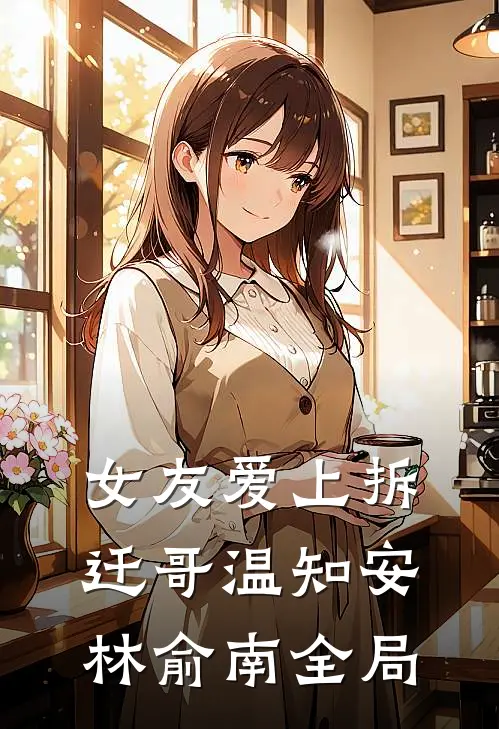 女友爱上拆迁哥温知安林俞南全局