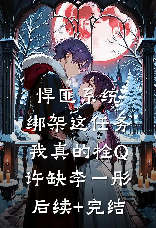 悍匪系统：绑架这任务我真的栓Q许缺李一彤后续+完结