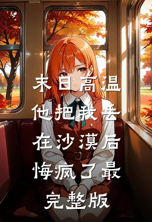 末日高温，他把我丢在沙漠后悔疯了最完整版