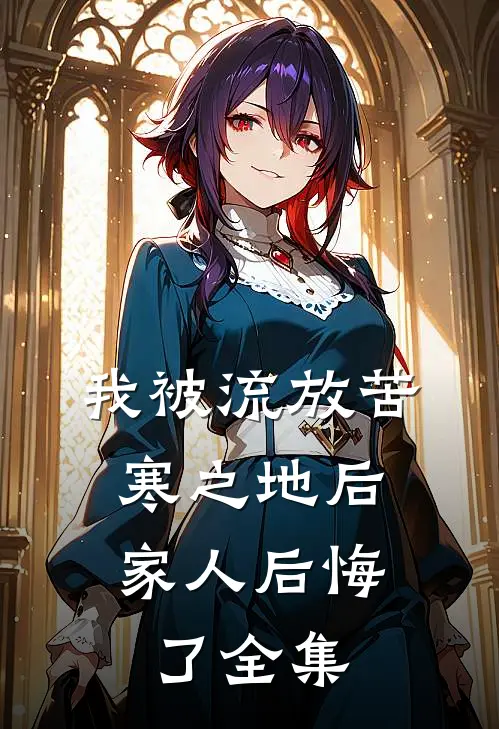 我被流放苦寒之地后，家人后悔了全集