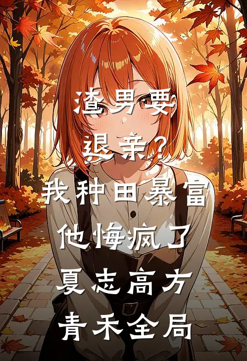 渣男要退亲？我种田暴富他悔疯了夏志高方青禾全局