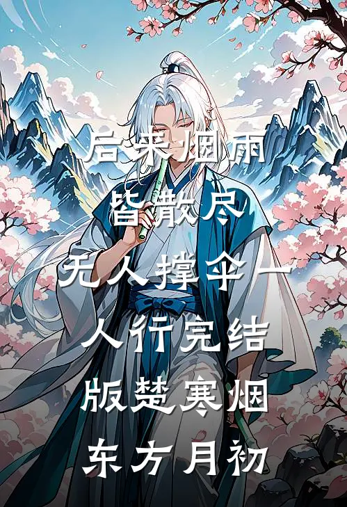 后来烟雨皆散尽，无人撑伞一人行完结版楚寒烟东方月初