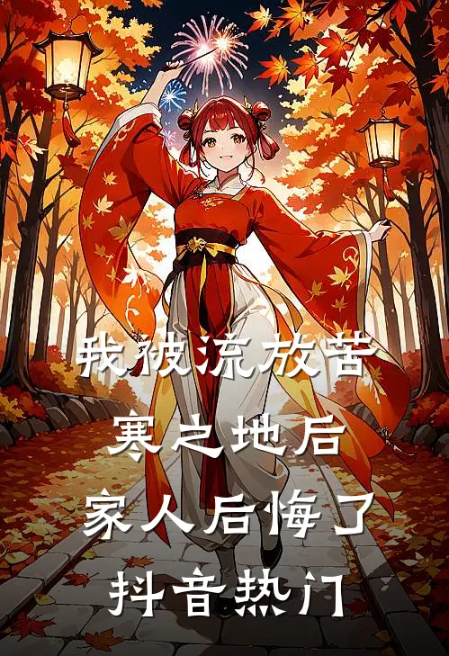 我被流放苦寒之地后，家人后悔了抖音热门