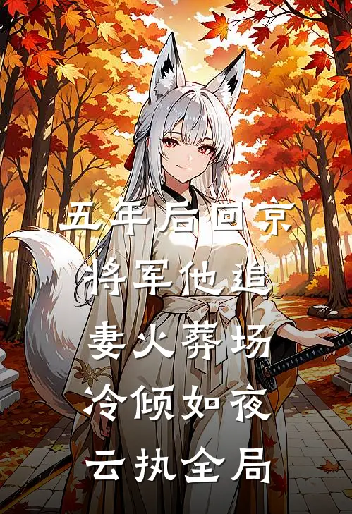五年后回京，将军他追妻火葬场冷倾如夜云执全局
