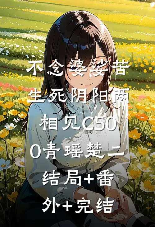 不念婆娑苦，生死阴阳两相见C500青瑶楚二结局+番外+完结