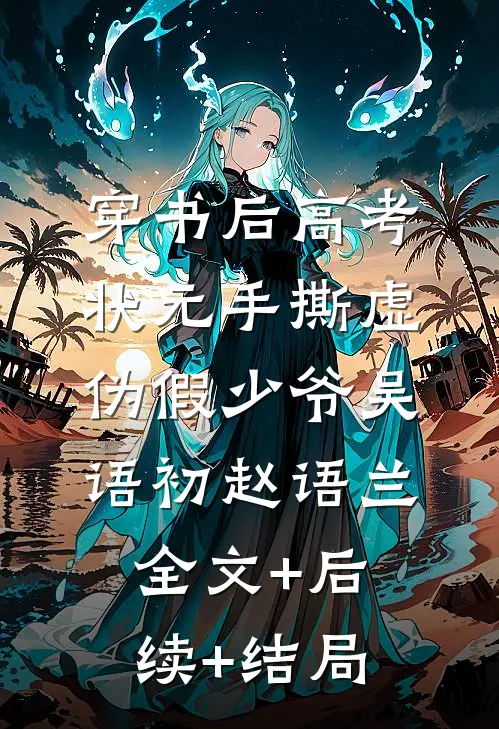 穿书后高考状元手撕虚伪假少爷吴语初赵语兰:全文+后续+结局