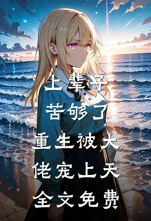 上辈子苦够了，重生被大佬宠上天全文免费