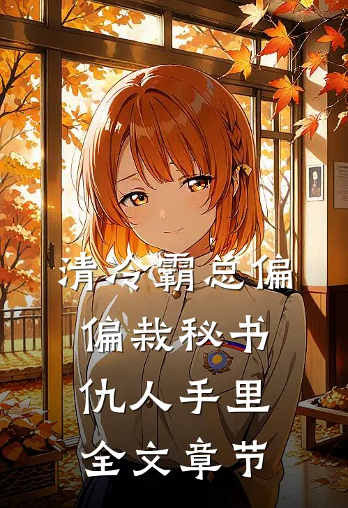 清冷霸总偏偏栽秘书仇人手里全文章节