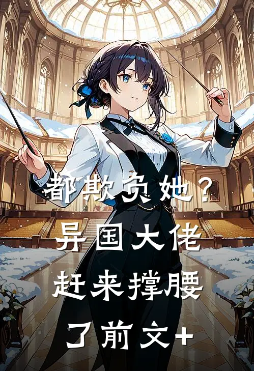 都欺负她？异国大佬赶来撑腰了前文+