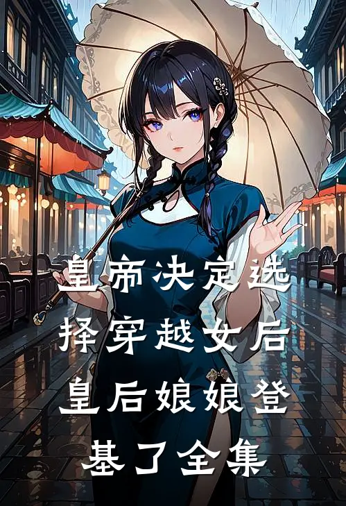 皇帝决定选择穿越女后，皇后娘娘登基了全集