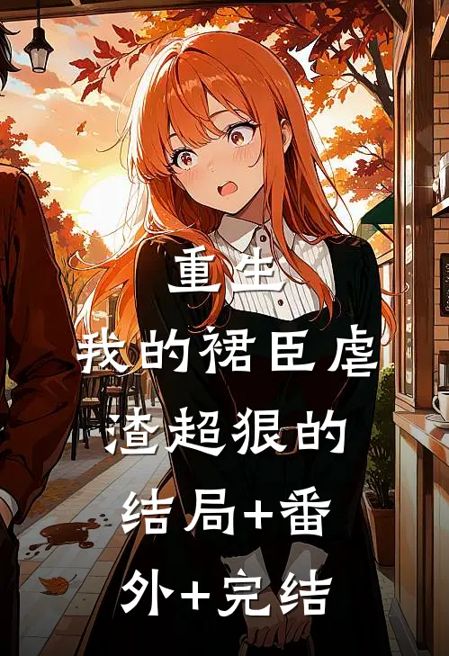 重生：我的裙臣虐渣超狠的:结局+番外+完结