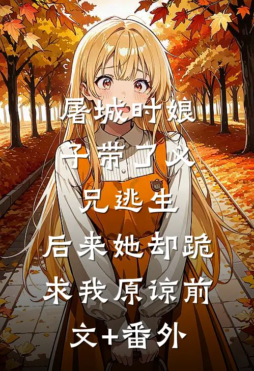 屠城时娘子带了义兄逃生，后来她却跪求我原谅前文+番外