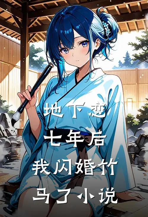 地下恋七年后，我闪婚竹马了小说