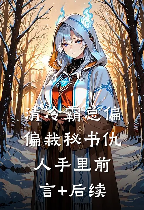 清冷霸总偏偏栽秘书仇人手里前言+后续