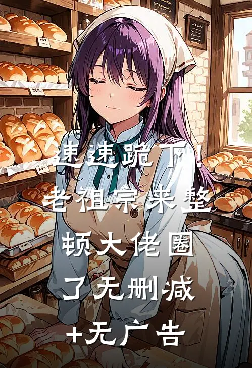 速速跪下！老祖宗来整顿大佬圈了无删减+无广告