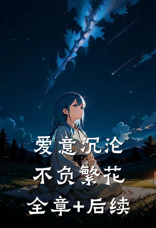 爱意沉沦不负繁花:全章+后续